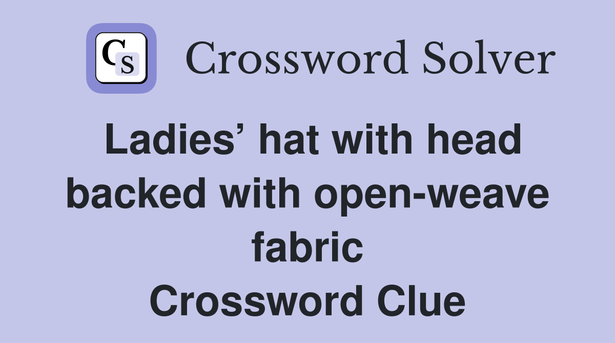 Ladies’ hat with head backed with openweave fabric Crossword Clue